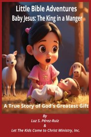 Baby Jesus, the King in a Manger: A True Story of God's Greatest Gift