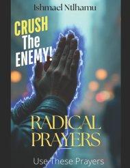 Radical Prayers: Crush the Enemy with Spiritual Warfare Prayers for Deliverance, Breakthrough, Protection, and Victory