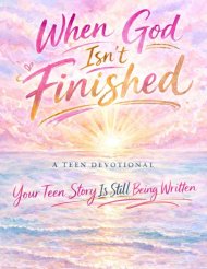 When God Isn't Finished:  A Teen Devotional