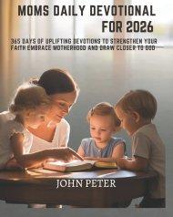 MOMS DAILY DEVOTIONAL FOR 2026 : 365 Days of Uplifting Devotions to Strengthen Your Faith Embrace Motherhood and Draw Closer to God