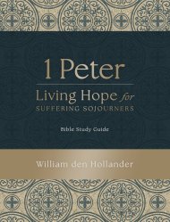 1 Peter: Living Hope for Suffering Sojourners : Bible Study Guide