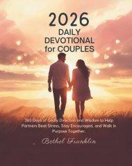 2026 DAILY DEVOTIONAL FOR COUPLES : 365 Days of Godly Direction and Wisdom to Help Partners Beat Stress Stay Encouraged and Walk in Purpose Together