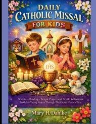 DAILY CATHOLIC MISSAL FOR KIDS : Scripture Readings, Simple Prayers and Gentle Reflections to Guide Young Hearts Through the Sacred Church Year