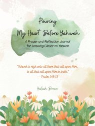 Pouring My Heart Before Yahweh: A Prayer and Reflection Journal for Drawing Closer to Yahweh