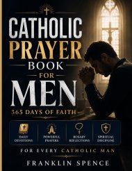 Catholic Prayer Book for Men: 365 Days of Faith: Daily Devotions, Powerful Prayers, Rosary Reflections, and Spiritual Discipline for Every Catholic Ma