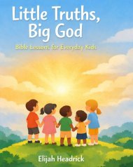 Little Truths, Big God: Simple Bible Lessons to Help Kids Grow in Faith, Kindness, and Confidence