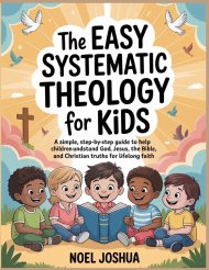 The Easy Systematic Theology for Kids: A Simple, Step-by-Step Guide to Help Children Understand God, Jesus, the Bible, and Christian Truths for Lifelo