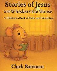 Stories of Jesus with Whiskers the Mouse: A Children's Book of Faith and Friendship