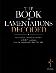 The Book of Lamentations Decoded: Broken Down Sentence by Sentence in Today's Language from the King James Version of the Bible