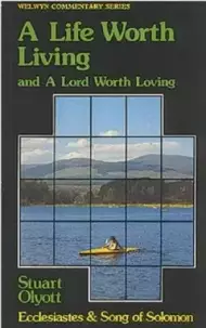 A Life Worth Living and a Lord Worth Loving : Ecclesiastes and Song of Solomon