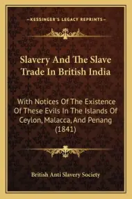 Slavery And The Slave Trade In British India: With Notices Of The ...