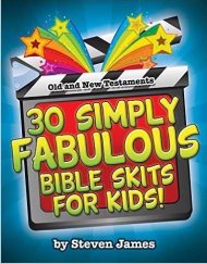 30 Simply Fabulous Bible Skits for Kids! Old and New Testaments