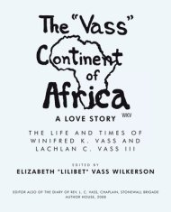 The Vass Continent of Africa: a Love Story: The Life and Times of Winifred K. Vass and Lachlan C. Vass Iii