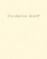 IT IS WHAT IT IS. OR IS IT