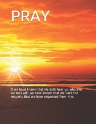 Pray: if we have known that He doth hear us, whatever we may ask, we have known that we have the requests that we have requested from Him.
