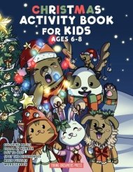 Christmas Activity Book for Kids Ages 6-8: Christmas Coloring Book, Dot to Dot, Maze Book, Kid Games, and Kids Activities
