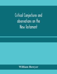 Critical conjectures and observations on the New Testament : collected from various authors, as well in regard to words as pointing, with the reasons