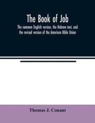 The book of Job : the common English version, the Hebrew text, and the revised version of the American Bible Union