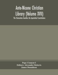 Ante-Nicene Christian Library (Volume Xvii) The Clementine Homilies The Apostolical Constitutions