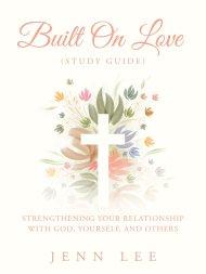 Built On Love (Study Guide): Strengthening Your Relationship with God, Yourself, and Others