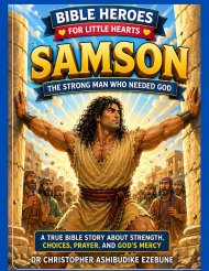 SAMSON:  THE STRONG MAN WHO NEEDED GOD