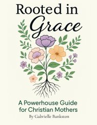 Rooted in Grace: A Powerhouse Guide for Christian Mothers