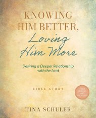 Knowing Him Better, Loving Him More: Desiring a Deeper Relationship with the Lord