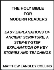 The Holy Bible for Modern Readers, Easy Explanations of Ancient Scripture, A Step-by-Step Explanation of Key Stories and Teachings
