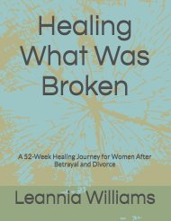 Healing What Was Broken : A 52-Week Healing Journey for Women After Betrayal and Divor