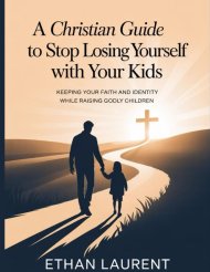 A Christian guide to stop losing yourself with your kids : Keeping Your Faith and Identity While Raising Godly Children