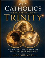 Why Catholics Believe in the Trinity: How the Father, Son, and Holy Spirit Reveal the Truth About God