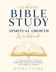 12-Week Bible Study and Spiritual Growth Workbook: A Guided Journey Through Scripture, Reflection, Prayer, and Personal Growth
