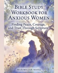 Bible Study Workbook for Anxious Women: Finding Peace, Courage, and Trust Through Scripture