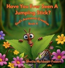 Have You Ever Seen A Jumping Stick?: God's Awesome Creation