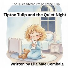 Tiptoe Tulip and the Quiet Night (Series: The Quiet Adventures of Tiptoe Tulip, Book 1)