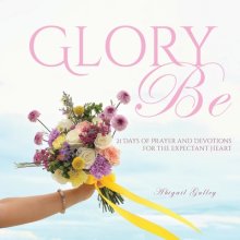 Glory Be: 21 Days of Prayer and Devotions for the Expectant Heart