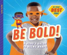 Be Bold!: A Hero\'s Guide To Being Brave