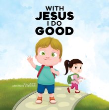 With Jesus I Do Good: A practical Bible story for kids to handle peer pressure and stand up for the truth, with Bible lessons for Sunday Sch