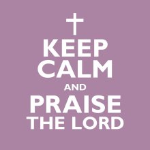 Keep Calm And Praise The Lord