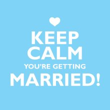 Keep Calm You're Getting Married