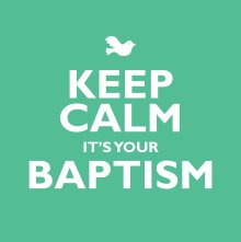 Keep Calm It's Your Baptism