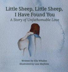 Little Sheep, Little Sheep, I Have Found You: A Story of Unfathomable Love