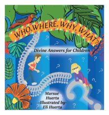 WHO, WHERE, WHY, WHAT?: Divine Answers for Children