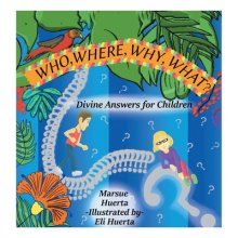 WHO, WHERE, WHY, WHAT?: Divine Answers for Children