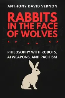 Rabbits in the Face of Wolves: Philosophy With Robots, AI Weapons, and Pacifism