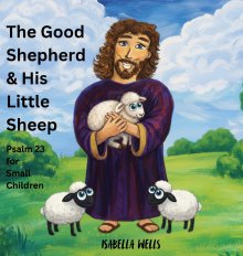The Good Shepherd & His Little Sheep: Psalm 23 for small Children