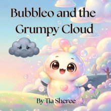 Bubbleo and the Grumpy Cloud : A Christian Children's Book About Kindness, Joy, and God's Love, Trust In God, A Magical Christian Adventure for Childr