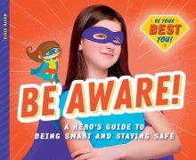 Be Aware!: A Hero\'s Guide To Being Smart And Staying Safe
