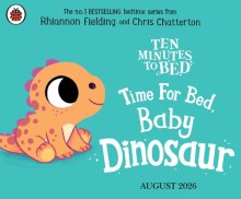 Ten Minutes To Bed: Time For Bed, Baby Dinosaur