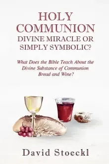 Holy Communion - Divine Miracle or Simply Symbolic?